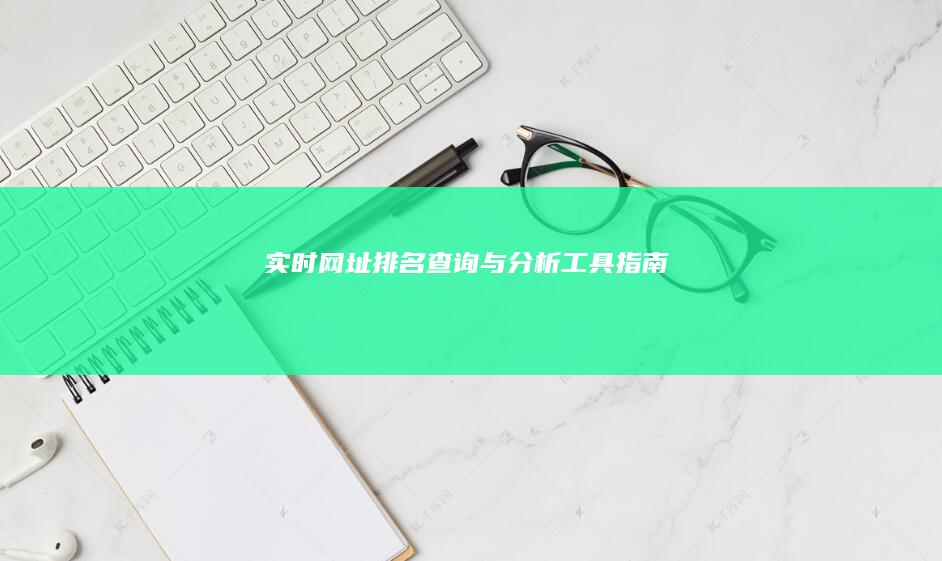 实时网址排名查询与分析工具指南